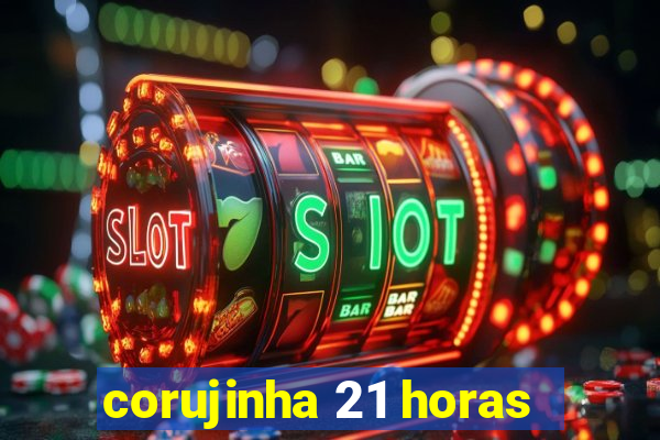 corujinha 21 horas